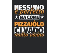 Taccuino foderato: Nessuno è perfetto. Ma come pizzaiòlo ci vado molto vicino