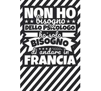 Taccuino foderato: Non ho bisogno dello psicologo ho solo bisogno di andare in Francia