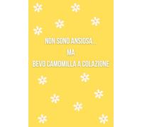 Taccuino - Non sono ansiosa... ma bevo camomilla a colazione - Quaderno A5 ironico e divertente per appunti: Regalo ufficio collega, amico, amica - ... - compleanno - Taccuino di un ansiosa seriale
