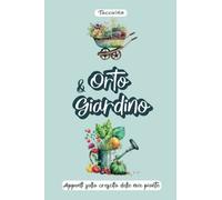Taccuino Orto e Giardino: Appunti sulla Crescita delle mie Piante. Diario, Notebook, Agenda Giardinaggio e Orto.