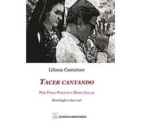 Tacer cantando. Pier Paolo Pasolini e Maria Callas. Monologhi a due voci