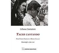 Tacer cantando. Pier Paolo Pasolini e Maria Callas. Monologhi a due voci