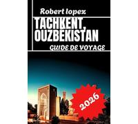 TACHKENT, OUZBÉKISTAN GUIDE DE VOVAGE 2026
