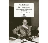 Taci, anzi parla. Diario di una femminista 1972-1977 - Lonzi Carla