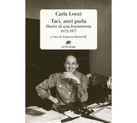 Taci, anzi parla. Diario di una femminista 1972-1977 - Lonzi Carla