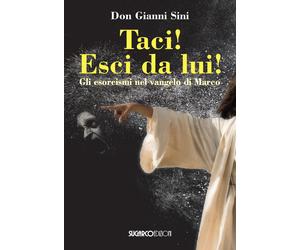 Taci Esci da lui Gli esorcismi nel Vangelo di Marco - Sini Gianni