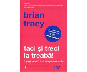 Taci si treci la treaba! - Brian Tracy, Editie in limba romana