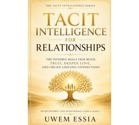 TACIT INTELLIGENCE FOR RELATIONSHIPS: The Invisible Skills That Build Trust, Deepen Love, and Create Lifelong Connections
