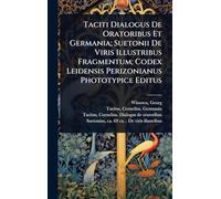 Taciti Dialogus De Oratoribus Et Germania; Suetonii De Viris Illustribus Fragmentum; Codex Leidensis Perizonianus Phototypice Editus