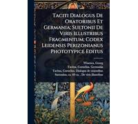 Taciti Dialogus De Oratoribus Et Germania; Suetonii De Viris Illustribus Fragmentum; Codex Leidensis Perizonianus Phototypice Editus