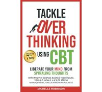 Tackle Overthinking using CBT: Liberate your mind from spiraling thoughts