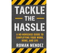 Tackle the Hassle: A no-nonsense guide to simplifying your home, work, and life.