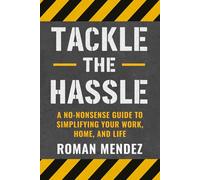Tackle the Hassle: A no-nonsense guide to simplifying your home, work, and life.