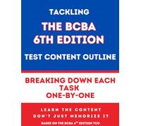 TACKLING THE BCBA 6TH EDITION TEST CONTENT OUTLINE: BREAKING DOWN EACH TASK ONE-BY-ONE
