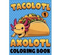 Tacolotl: Axolotl Coloring Book for Adult, Kids, Teens.... Kawaii Axolotl Tacos Mexico. Book 1