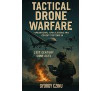 Tactical Drone Warfare: Operational Applications and Covert Systems in 21st Century Conflicts