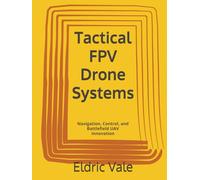 Tactical FPV Drone Systems: Navigation, Control, and Battlefield UAV Innovation