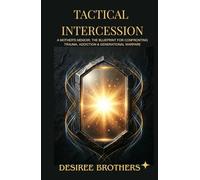 Tactical Intercession: A Mother's Memoir; The Blueprint for Confronting Trauma, Addiction & Generational Warfare