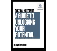 Tactical Mentoring: A Guide To Unlocking Your Potential: 1