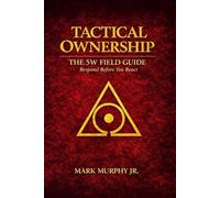 Tactical Ownership: The 5W Field Guide: Respond Before You React