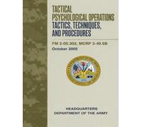 Tactical Psychological Operations Tactics, Techniques, and Procedures: FM 3-05.302, MCRP 3-40.6B, October 2005