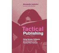 Tactical Publishing: Using Senses, Software, and Archives in the Twenty-First Century