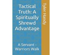 Tactical Truth: A Spiritually Shrewd Advantage: A Servant -Warriors Walk