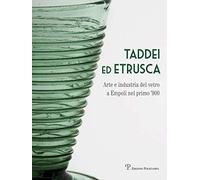 Taddei ed Etrusca. Arte e industria del vetro a Empoli nel primo '900. Ediz. illustrata