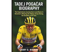 TADEJ POGAČAR BIOGRAPHY: The Inspirational Journey from Local Races in Slovenia to Wearing the Yellow Jersey Among the Greatest of All Time