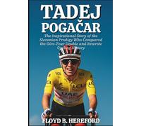 Tadej Pogačar Biography: The Inspirational Story of the Slovenian Prodigy Who Conquered the Giro-Tour Double and Rewrote Cycling History