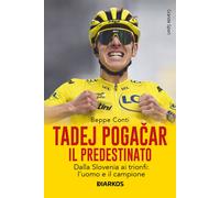 Tadej Pogacar. Il predestinato. Dalla Slovenia ai trionfi: l'uomo e il cam...