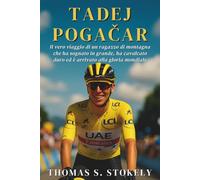 TADEJ POGAČAR: Il vero viaggio di un ragazzo di montagna che ha sognato in grande, ha cavalcato duro ed è arrivato alla gloria mondiale