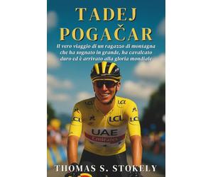 TADEJ POGAČAR: Il vero viaggio di un ragazzo di montagna che ha sognato in grande, ha cavalcato duro ed è arrivato alla gloria mondiale