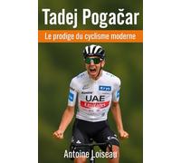 Tadej Pogačar - Le prodige du cyclisme moderne: Le parcours inspirant et les secrets de performance du double vainqueur du Tour de France