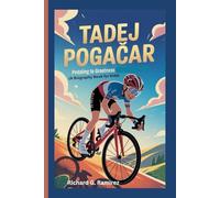 TADEJ POGAČAR: Pedaling to Greatness (A Biography Book for Kids)