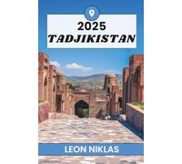 TADJIKISTAN GUIDE DE VOYAGE 2025: découverte des sommets, des peuples et des sentiers d'Asie centrale