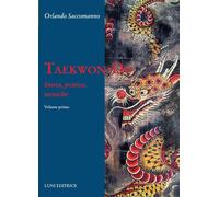 TAE KWON DO - STORIA, PRATICA, TECNICHE - SACCOMANNO ORLANDO - LUNI EDITRICE