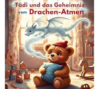 Tädi und das Geheimnis vom Drachenatem: Eine Geschichte über die Wut und wie man sie gemeinsam zähmt