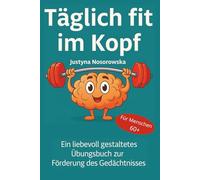 Täglich fit im Kopf: Ein liebevoll gestaltetes Übungsbuch zur Förderung des Gedächtnisses