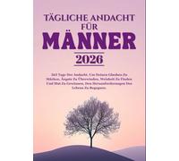 TÄGLICHE ANDACHT FÜR MÄNNER 2026: 365 Tage Der Andacht, Um Deinen Glauben Zu Stärken, Ängste Zu Überwinden, Weisheit Zu Finden Und Mut Zu Gewinnen, Den Herausforderungen Des Lebens Zu Begegnen.