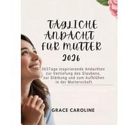 TÄGLICHE ANDACHT FÜR MÜTTER 2026: 365 Tage inspirierende Andachten zur Vertiefung des Glaubens zur Stärkung und zum Aufblühen in der Mutterschaft