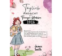 TÄGLICHE ANDACHT FÜR TEENAGERMÄDCHEN 2026: 365 Tage Inspirierender Andachten Um Ihre Beziehung Zu Gott Zu Vertiefen Geistlich Zu Wachsen Und Zielgerichtet Zu Leben