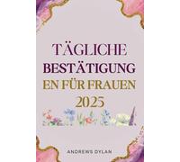 Tägliche Bestätigung En Für Frauen 2025: 365 Tage inspirierender Aussagen für Vertrauen, Belastbarkeit und Erfolg