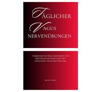 Täglicher Vagus Nervenübungen: Verbessern Sie Ihre Gesundheit und beruhigen Sie Ihren Geist mit einfachen täglichen Übungen