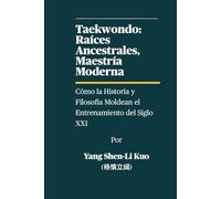 Taekwondo: Raíces Ancestrales, Maestría Moderna - Cómo la Historia y Filosofía Moldean el Entrenamiento del Siglo XXI: Cómo la Tradición Alimenta a los Guerreros del Mañana en la Era de la IA