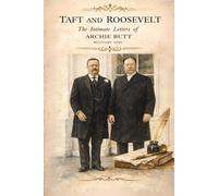 Taft And Roosevelt: The Intimate Letters Of Archie Butt