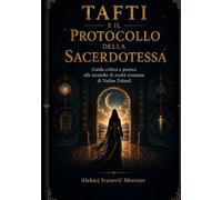 Tafti e il Protocollo della Sacerdotessa (Tradotto): Guida critica e pratica alle tecniche di realtà avanzata di Vadim Zeland