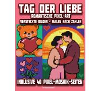 TAG DER LIEBE: Pixel-Malen nach Zahlen & Mosaik-Rätsel: Romantische Valentin-Pixel-Art: Versteckte Bilder Malen nach Zahlen - 40 geheimnisvolle Mosaik-Seiten für Jugendliche und Erwachsene