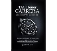 TAG Heuer Carrera Chronograph User Guide: Master Every Function, Care, and Precision of Your Luxury Chronograph with Expert Tips, Maintenance Advice, and Step-by-Step Guidance