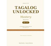 TAGALOG UNLOCKED: MASTERY (Book Five): A Complete Tagalog Course from B2 to C1 - The Salonga Method